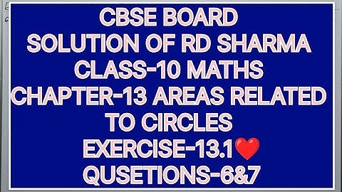 CLASS-10 SOLUTION OF RD SHARMA, CHAPTER-13 AREAS RELATED TO CIRCLES, EXERCISE-13.1, QUESTION-6&7