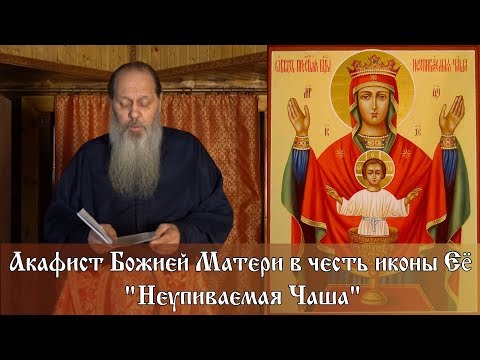 Акафист Божией Матери в честь иконы Её "Неупиваемая Чаша"