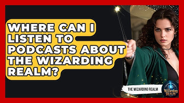 Where Can I Listen to Podcasts About the Wizarding Realm? - The Wizarding Realm