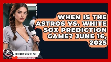 When Is the Astros vs. White Sox Prediction Game? June 16, 2025 | Baseball Statistics Vault News
