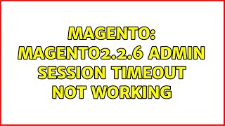 Magento: Magento2.2.6 Admin Session Timeout Not Working (2 Solutions!!)