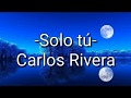 Carlos Rivera - Solo tú (Letra/Lyric)