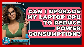 Can I Upgrade My Laptop CPU To Reduce Power Consumption? - Your Computer Companion