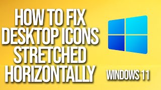How To Fix Windows 11 Desktop Icons Are Stretched Horizontally