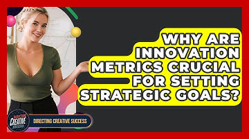 Why Are Innovation Metrics Crucial For Setting Strategic Goals? - Directing Creative Success