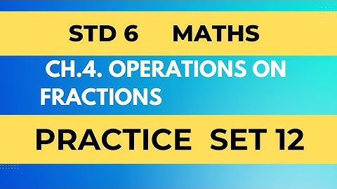 STD 6 Maths| Practice Set 12 | Ch.4. Operations On Fractions| Maharashtra state board