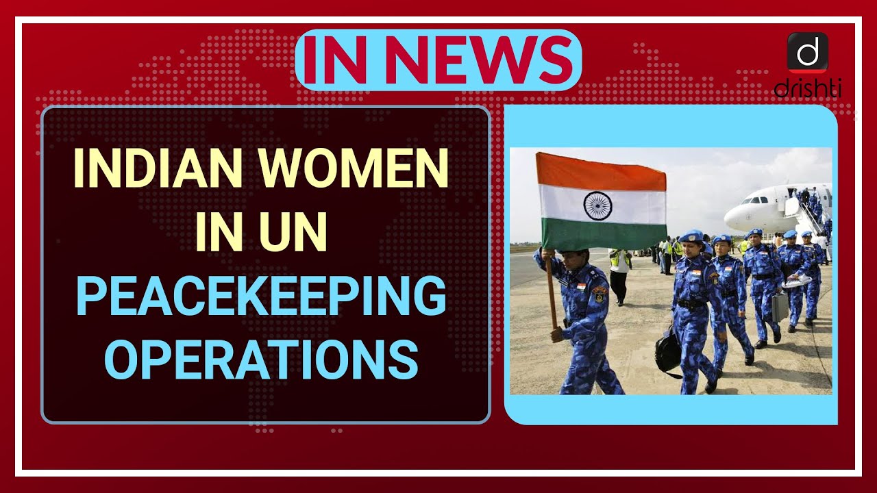 INDIAN WOMEN IN UN PEACEKEEPING OPERATIONS - In News