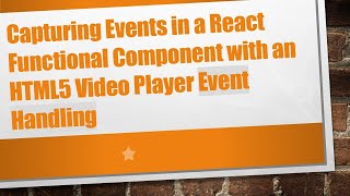 Capturing Events in a React Functional Component with an HTML5 Video Player Event Handling