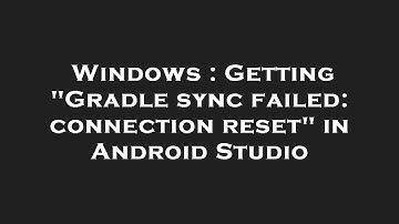 Windows : Getting "Gradle sync failed: connection reset" in Android Studio