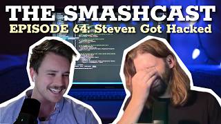 The SmashCast: Episode 64 - Steven Got Hacked