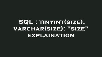 SQL : tinyint(size), varchar(size): "size" explaination