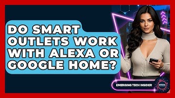 Do Smart Outlets Work With Alexa Or Google Home? - Emerging Tech Insider