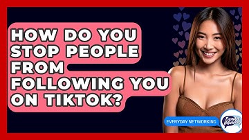 How Do You Stop People From Following You On TikTok? - Everyday-Networking