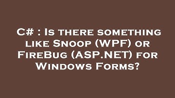 C# : Is there something like Snoop (WPF) or FireBug (ASP.NET) for Windows Forms?