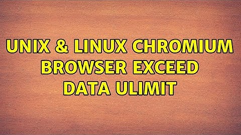 Unix & Linux: chromium browser: exceed data ulimit (3 Solutions!!)