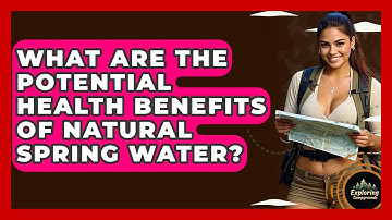 What Are The Potential Health Benefits Of Natural Spring Water? - Exploring Campgrounds