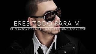Eres Todo Para Mi - Miguel Angel El Playboy De La Bachata feat. Toby Love