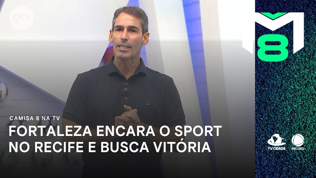 Fortaleza encara o Sport no Recife e busca vitória para se aproximar do G-2 | Camisa 8 na TV