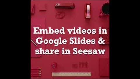 Embed Videos In Google Slides And Share On Seesaw Activities