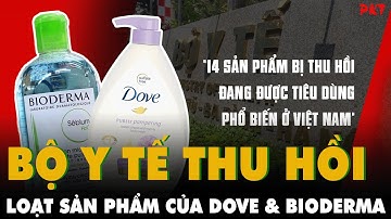BỘ Y TẾ thu hồi loạt sản phẩm DOVE và BIODERMA; Triệt phá 480.000 SP DẦU GỘI, KEM ĐÁNH RĂNG GIẢ
