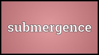 Submergence Meaning