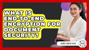 What Is End-to-end Encryption For Document Security? - Admin Career Guide