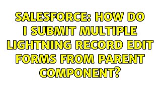 Salesforce: How Do I Submit Multiple Lightning Record Edit Forms from Parent Component