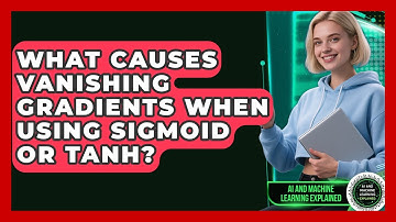 What Causes Vanishing Gradients When Using Sigmoid Or Tanh? - AI and Machine Learning Explained