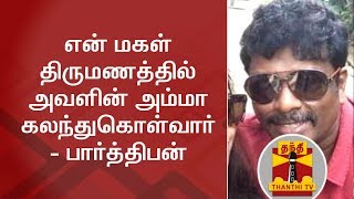My Daughter's mother will take part in her marriage function - Actor Parthiban