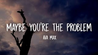Ava Max - Maybe You're the Problem (Lyrics)