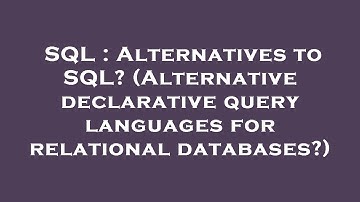 SQL : Alternatives to SQL? (Alternative declarative query languages for relational databases?)