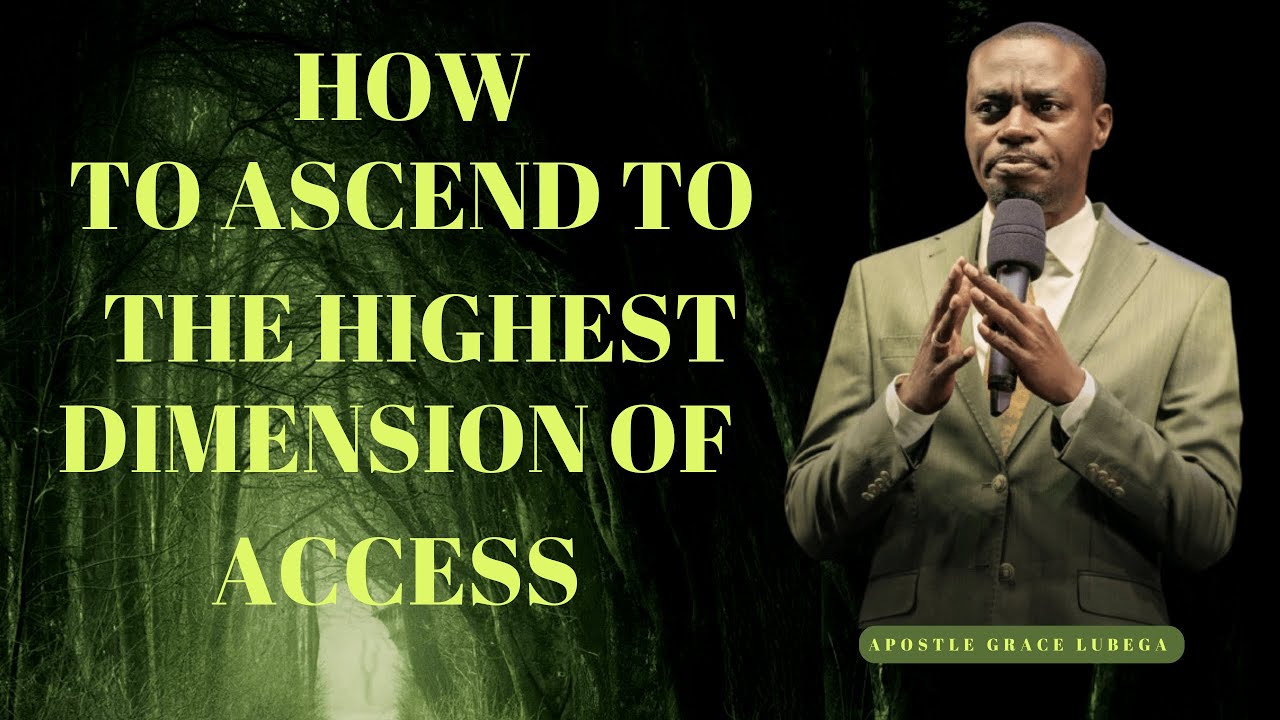 HOW TO UNLOCK THE HIGHEST DIMENSION OF ACCESS | APOSTLE GRACE LUBEGA