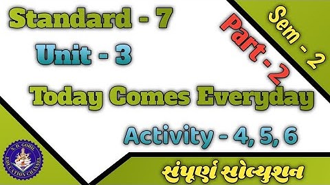 Std - 7 | Sem - 2 | Unit - 3 | Today Comes Everyday | Activity - 4, 5, 6 સંપૂર્ણ સોલ્યુશન...