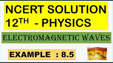 NCERT SOLUTION | CLASS 12 PHYSICS | ELECTROMAGNETIC WAVES | EXAMPLE 8.5 | CBSE NEET IIT JEE KVPY