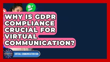 Why Is GDPR Compliance Crucial For Virtual Communication? - Virtual Communication Hub