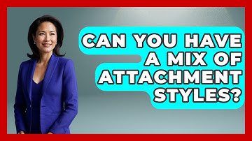 Can You Have A Mix Of Attachment Styles? - The Personal Growth Path