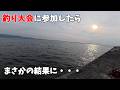 こんなことある!?釣り大会に参加した結果