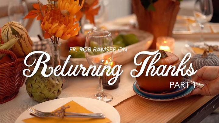 Returning Thanks with Fr. Rob Ramser ~ PART 1