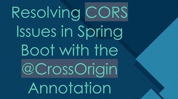Resolving CORS Issues in Spring Boot with the @ CrossOrigin Annotation