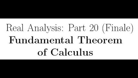 Real Analysis Lectures Finale: Fundamental Theorem of Calculus