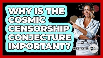 Why Is The Cosmic Censorship Conjecture Important? - Physics Frontier