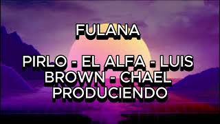 FULANA (PIRLO-EL ALFA-LUIS BROWN-CHAEL PRODUCIENDO (LETRA/LYRICS)