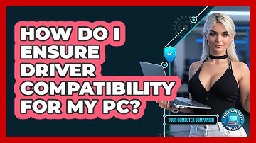 How Do I Ensure Driver Compatibility For My PC? - Your Computer Companion