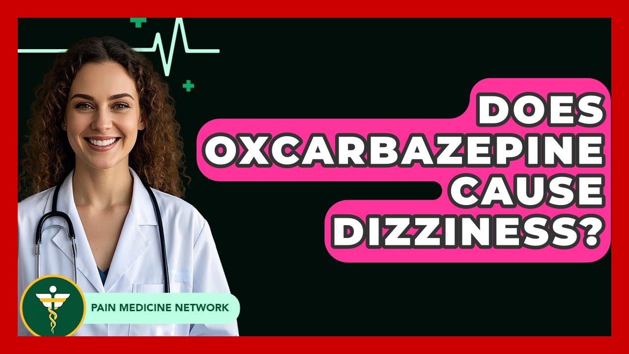 Does Oxcarbazepine Cause Dizziness? - Pain Medicine Network