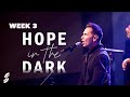 Hope in the Dark - Wk3