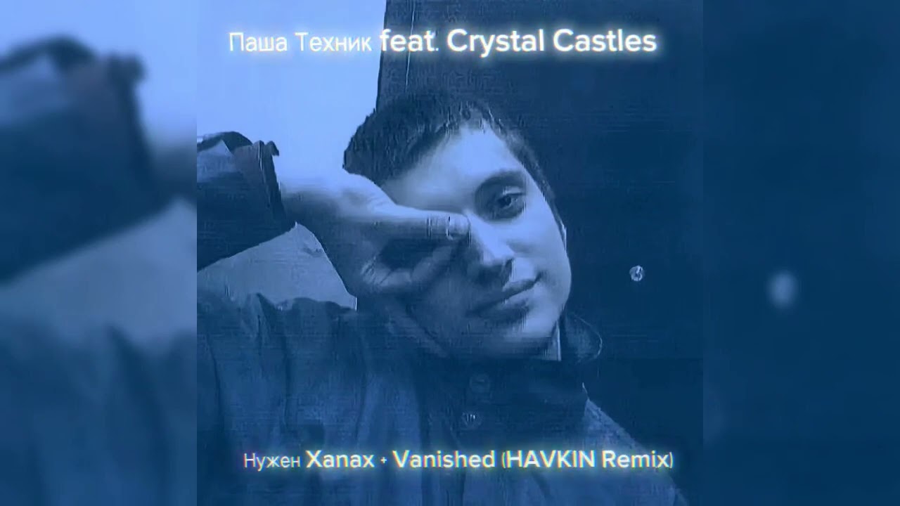 Паша Техник feat. Crystal Castles - Нужен Xanax + Vanished (HAVKIN Remix)
