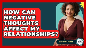 How Can Negative Thoughts Affect My Relationships? - PTSD Support Channel