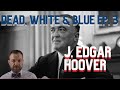 Dead, White & Blue Ep. 3: J. Edgar Hoover