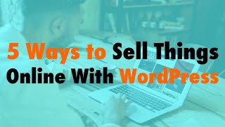 5 Ways to Sell Things Online With WordPress - WP The Podcast EP 789