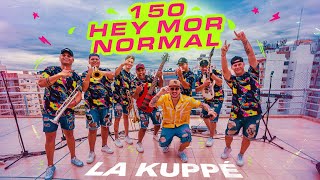 La Kuppé - 150 / Hey Mor / Normal (Video Oficial)